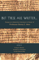 But These Are Written . . .: Essays on Johannine Literature in Honor of Professor Benny C. Aker