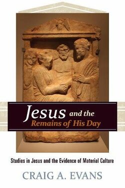 Jesus and the Remains of His Day: Studies in Jesus and the Evidence of Material Culture