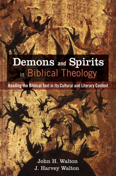 Demons and Spirits in Biblical Theology: Reading the Biblical Text in Its Cultural and Literary Context