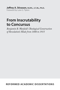 From Inscrutability to Concursus: Benjamin B. Warfield's Theological Construction of Revelation's Mode from 1880 to 1915
