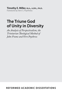 The Triune God of Unity in Diversity: An Analysis of Perspectivalism, the Trinitarian Theological Method of John Frame and Vern Poythress