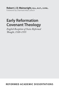 Early Reformation Covenant Theology: English Reception of Swiss Reformed Thought, 1520–1555