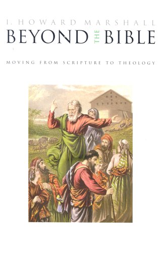 Beyond the Bible: Moving from Scripture to Theology