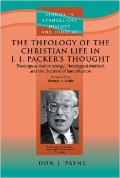 The Theology of the Christian Life in J.I. Packer's Thought: Theological Anthropology, Theological Method, and the Doctrine of Sanctification
