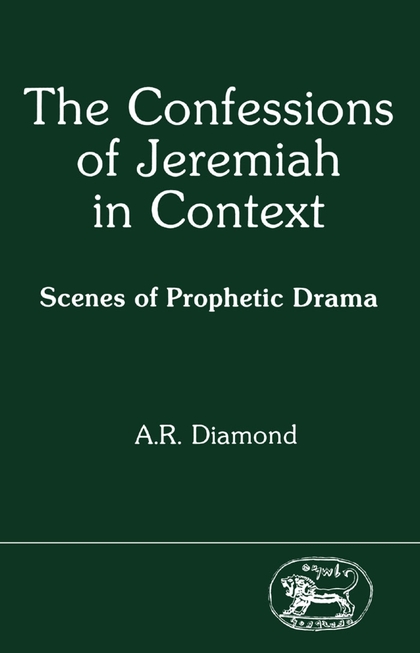 The Confessions of Jeremiah in Context: Scenes of Prophetic Drama