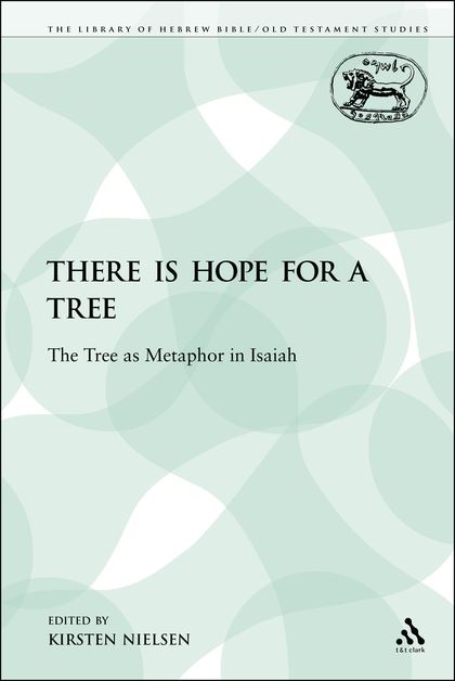 There is Hope for a Tree: The Tree as Metaphor in Isaiah