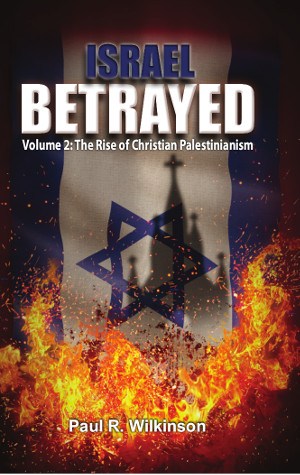 Israel Betrayed: Volume 2: The rise of Christian Palestinianism