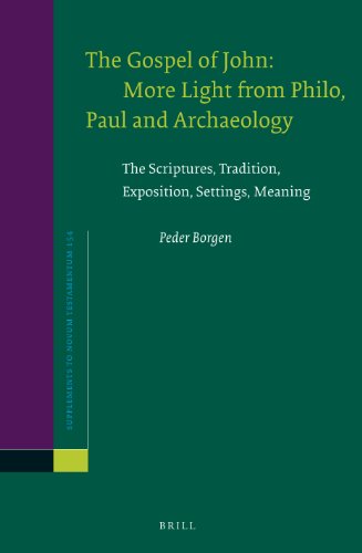 The Gospel of John: More Light from Philo, Paul and Archaeology: The Scriptures, Tradition, Exposition, Settings, Meaning (Supplements to Novum Testamentum (Brill))