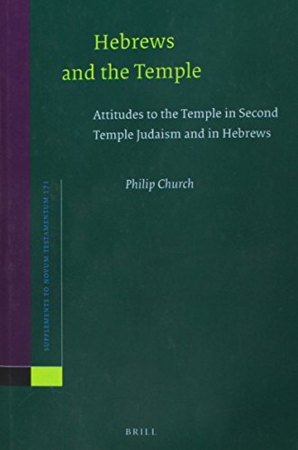 Hebrews and the Temple: Attitudes to the Temple in Second Temple Judaism and in Hebrews (Novum Testamentum, Supplements)